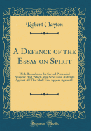 A Defence of the Essay on Spirit: With Remarks on the Several Pretended Answers; And Which May Serve as an Antidote Against All That Shall Ever Appear Against It (Classic Reprint)