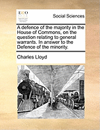 A Defence of the Majority in the House of Commons, on the Question Relating to General Warrants. in Answer to the Defence of the Minority
