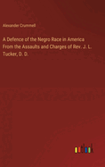 A Defence of the Negro Race in America From the Assaults and Charges of Rev. J. L. Tucker, D. D.