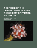 A Defence of the Original Principles of the Society of Friends: In a Series of Letters, Issues 1-2