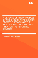 A Defence of the Principles of the English Reformation from the Attacks of the Tractarians; Or, a Second Plea for the Reformed Church