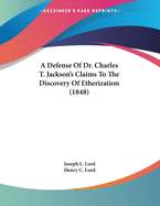 A Defense of Dr. Charles T. Jackson's Claims to the Discovery of Etherization (1848)