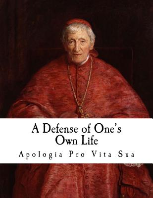 A Defense of One's Own Life: Apologia Pro Vita Sua - Newman, John Henry Cardinal