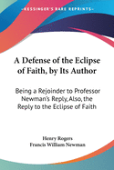 A Defense of the Eclipse of Faith, by Its Author: Being a Rejoinder to Professor Newman's Reply, Also, the Reply to the Eclipse of Faith