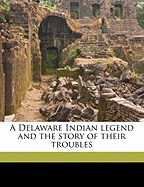 A Delaware Indian Legend and the Story of Their Troubles; Volume 2