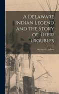 A Delaware Indian Legend and the Story of Their Troubles