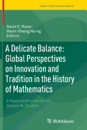 A Delicate Balance: Global Perspectives on Innovation and Tradition in the History of Mathematics: A Festschrift in Honor of Joseph W. Dauben