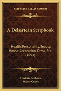 A Delsartean Scrapbook: Health, Personality, Beauty, House Decoration, Dress, Etc. (1891)