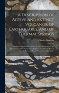 A Description of Active and Extinct Volcanos, of Earthquakes, and of Thermal Springs: With Remarks On the Causes of These Phnomena, the Character of Their Respective Products, and Their Influence On the Past and Present Condition of the Globe