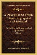 A Description Of British Guiana, Geographical And Statistical: Exhibiting Its Resources And Capabilities (1840)