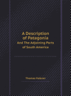 A Description of Patagonia and the Adjoining Parts of South America