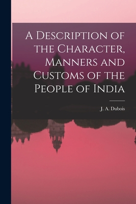 A Description of the Character, Manners and Customs of the People of India - DuBois, J A