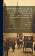 A Description Of The Crimes And Horrors In The Interior Of Warburton's Private Mad-houses At Hoxton And Bethnal Green: And Of These Establishments In General With Reasons For Their Total Abolition; Volume 2