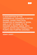 A Description of the Differential Expansive Pumping Engine, Giving Practical Examples of Engines at Work, and a List of Some of the Engines Already Made, with Useful Notes and Formula for Pumps and Pumping Engines