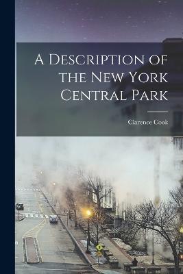 A Description of the New York Central Park - Cook, Clarence