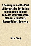 A Description of the Part of Devonshire Bordering On the Tamar and the Tavy: Its Natural History, Manners, Customs, Superstitions, Scenery, Antiquities, Biography of Eminent Persons, &c. &c. in a Series of Letters to Robert Southey, Esq; Volume 1