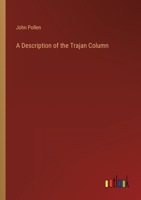 A Description of the Trajan Column - Pollen, John