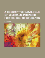 A Descriptive Catalogue of Minerals, Intended for the Use of Students