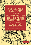 A Descriptive Catalogue of the Manuscripts in the Library of Corpus Christi College, Cambridge, Vol. 2: Nos; 251-538 (Classic Reprint)