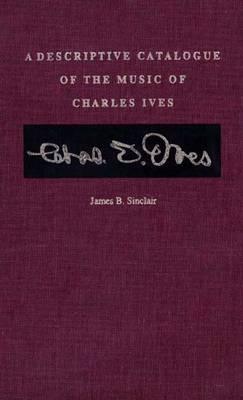 A Descriptive Catalogue of the Music of Charles Ives - Sinclair, James B
