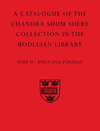 A Descriptive Catalogue of the Sanskrit and other Indian Manuscripts of the Chandra Shum Shere Collection in the Bodleian Library: Part II. Epics and Puranas