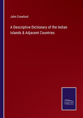 A Descriptive Dictionary of the Indian Islands & Adjacent Countries - Crawfurd, John