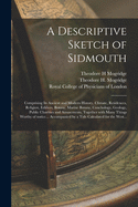 A Descriptive Sketch of Sidmouth: Comprising Its Ancient and Modern History, Climate, Residences, Religion, Edifices, Botany, Marine Botany, Conchology, Geology, Public Charities and Amusements, Together With Many Things Worthy of Notice......