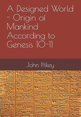 A Designed World: Origin of Mankind According to Genesis 10-11 - Marshall, Ross (Introduction by), and Pilkey, John Davis