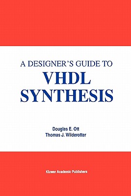 A Designer's Guide to VHDL Synthesis - Ott, Douglas E., and Wilderotter, Thomas J.