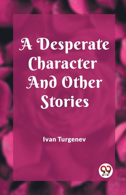 A Desperate Character And Other Stories - Turgenev, Ivan