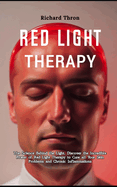 A Detailed Beginners Guide to Red Light Therapy: The Science Behind the Light, Discover the Incredible Power of Red Light Therapy to Cure all Your Skin Problems and Chronic Inflammations