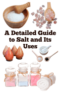 A Detailed Guide to Salt and Its Uses