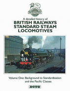 A Detailed History of British Railways Standard Steam Locomotives: Background to Standardisation and the Pacific Classes v. 1