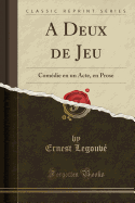 A Deux de Jeu: Com?die En Un Acte, En Prose (Classic Reprint)