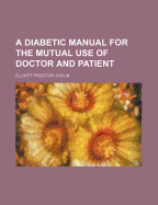 A Diabetic Manual for the Mutual Use of Doctor and Patient