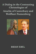 A Dialog in the Contrasting Christologies of Anselm of Canterbury and Wolfhart Pannenberg