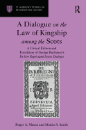 A Dialogue on the Law of Kingship Among the Scots: A Critical Edition and Translation of George Buchanan's de Iure Regni Apud Scotos Dialogus