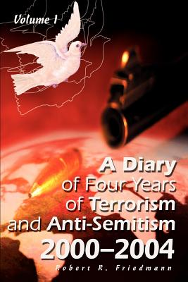 A Diary of Four Years of Terrorism and Anti-Semitism: 2000-2004 Volume 1 - Friedmann, Robert R