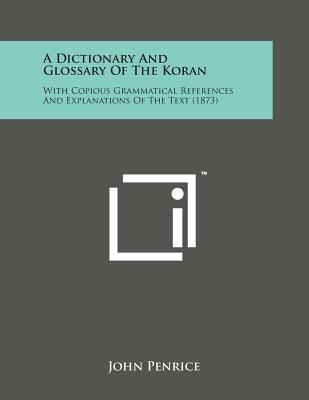 A Dictionary and Glossary of the Koran: With Copious Grammatical References and Explanations of the Text (1873) - Penrice, John