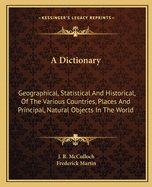 A Dictionary: Geographical, Statistical And Historical, Of The Various Countries, Places And Principal, Natural Objects In The World