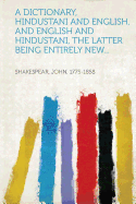 A Dictionary, Hindustani and English, and English and Hindustani, the Latter Being Entirely New...