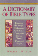 A Dictionary of Bible Types: Examines the Images, Shadows and Symbolism of Over 1,000 Biblical Terms, Words, and People