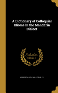 A Dictionary of Colloquial Idioms in the Mandarin Dialect