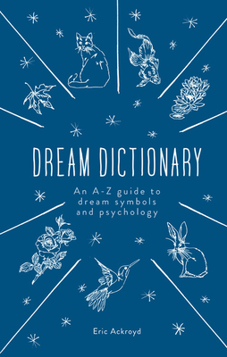 A Dictionary of Dream Symbols: With an Introduction to Dream Psychology - Ackroyd, Eric