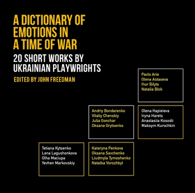 A Dictionary of Emotions in a Time of War: 20 Short Works by Ukrainian Playwrights - Kurochkin, Maksym, and Vorozhbyt, Natalka, and Freedman, John (Editor)