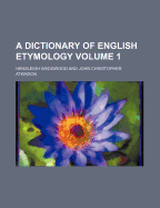 A Dictionary of English Etymology; Volume 1