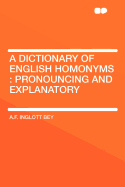 A Dictionary of English Homonyms: Pronouncing and Explanatory