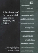 A Dictionary of Environmental Economics, Science and Policy - Grafton, R Quentin, Professor, and Pendleton, Linwood H, and Nelson, Harry W