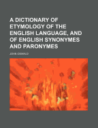 A Dictionary of Etymology of the English Language, and of English Synonymes and Paronymes