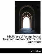 A Dictionary of Foreign Musical Terms and Handbook of Orchestral Instruments